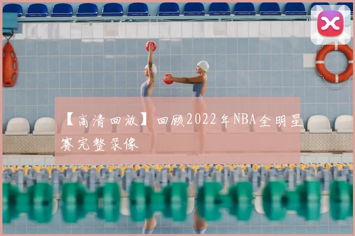【高清回放】回顾2022年NBA全明星赛完整录像