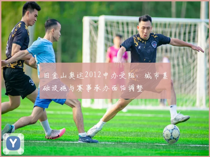 旧金山奥运2012申办受阻，城市基础设施与赛事承办面临调整